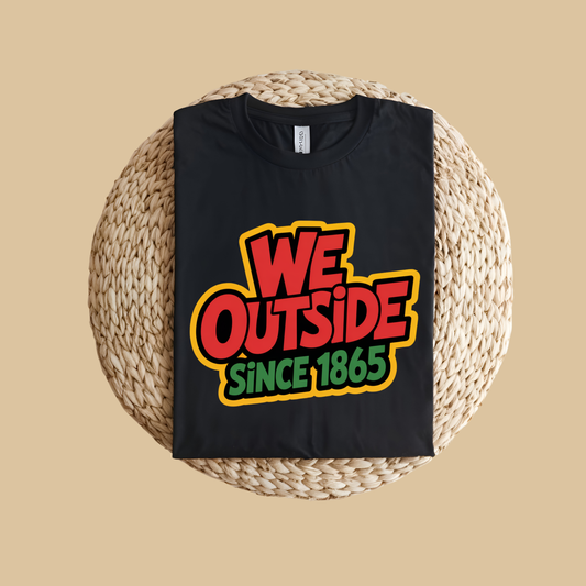 Black Pride Tee - We Outside Since 1865 Juneteenth Cultural T-Shirt