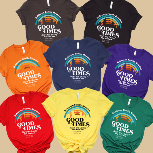 Family Reunion Shirt - Good Times Ain't We Lucky We Got'em - Custom Family Tee