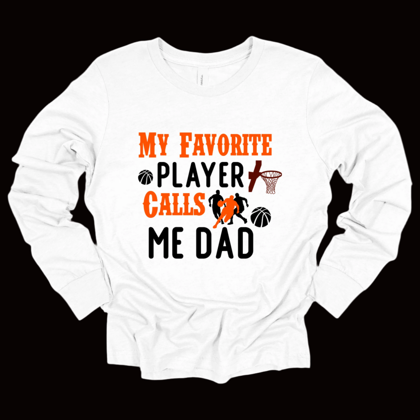 Proud Basketball Dad Long Sleeve Shirt "My Favorite Player Calls Me Dad" Shirt