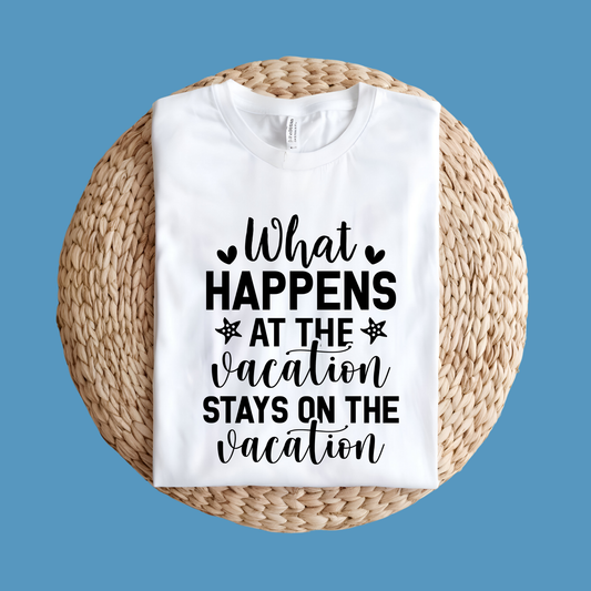 Vacation Shirt - What Happens on the Vacation Stays on the Vacation Tee
