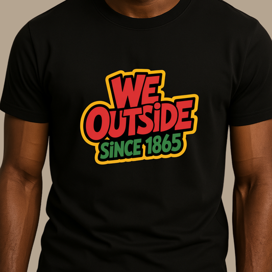 Black Pride Tee - We Outside Since 1865 Juneteenth Cultural T-Shirt