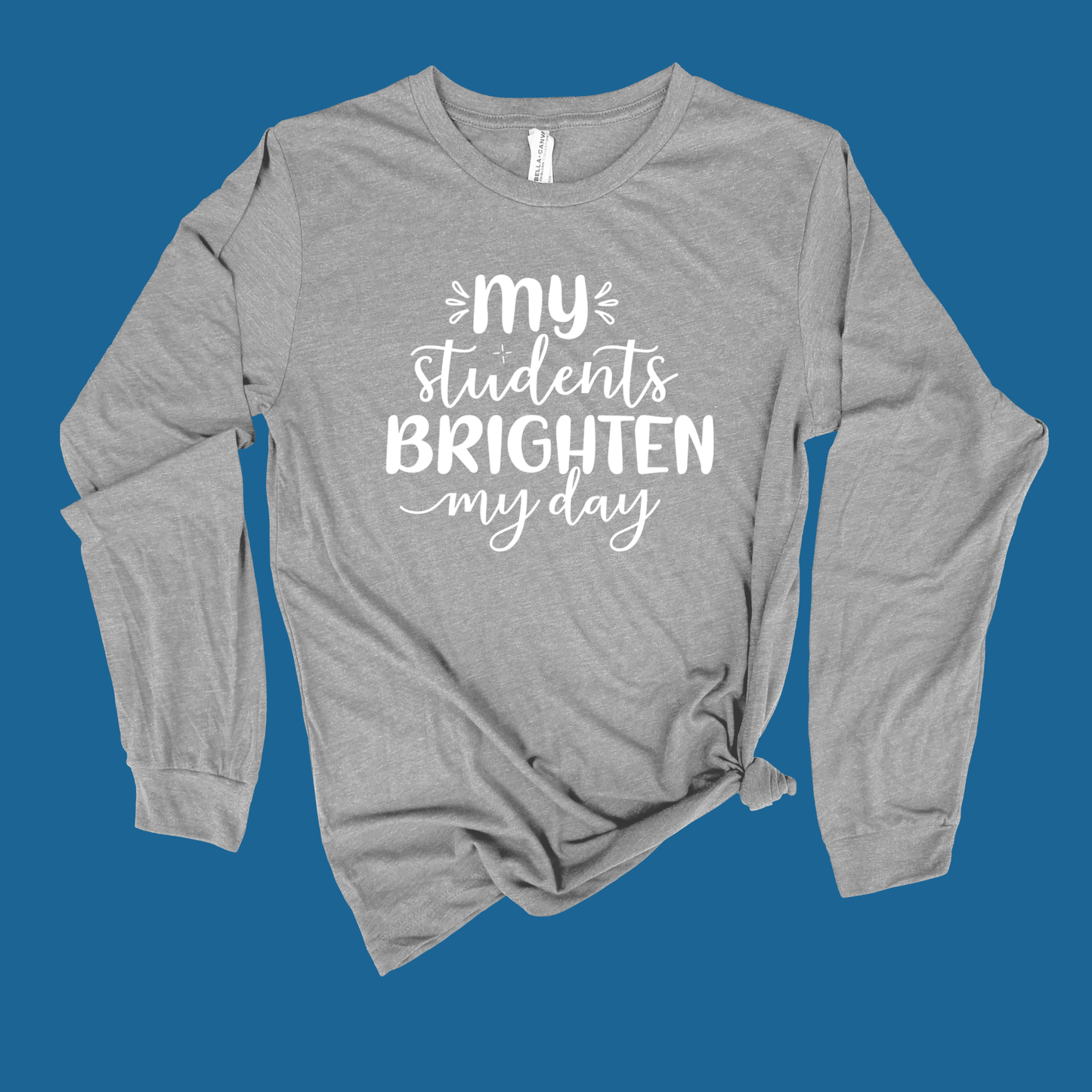 "My Students Brighten My Day" Teacher Spirit Apparel | T-Shirt, Long Sleeve & Sweatshirt
