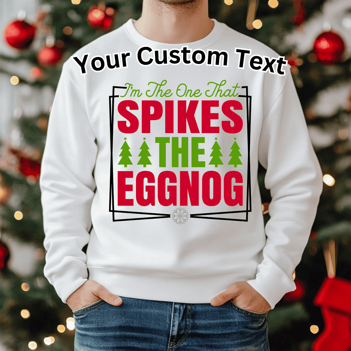 A man wearing a white crewneck sweatshirt with a festive Christmas graphic that reads 'I'm The One That SPIKES THE EGGNOG' in red and green text with green pine trees. The top of the sweatshirt features placeholder text 'Your Custom Text' in black.