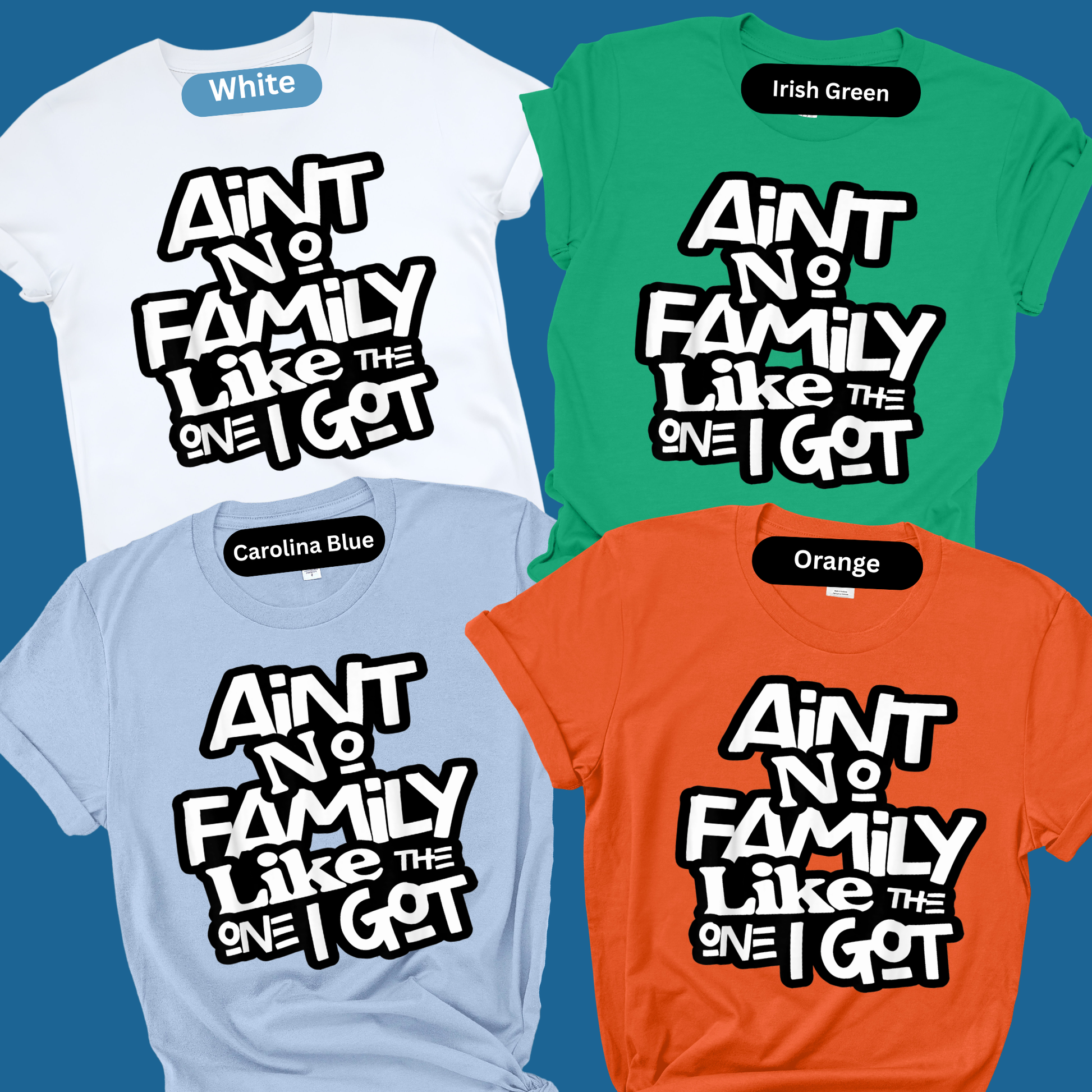 Four t-shirts in white, green, blue, and orange with text 'Ain't No Family Like The One I Got' on a blue background.